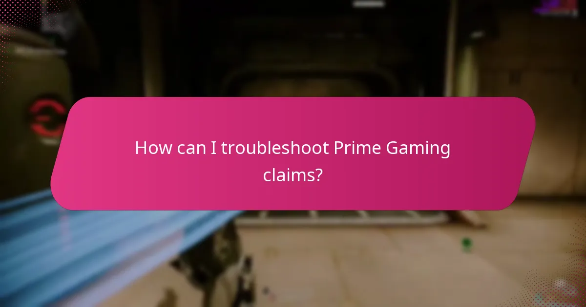 How can I troubleshoot Prime Gaming claims?