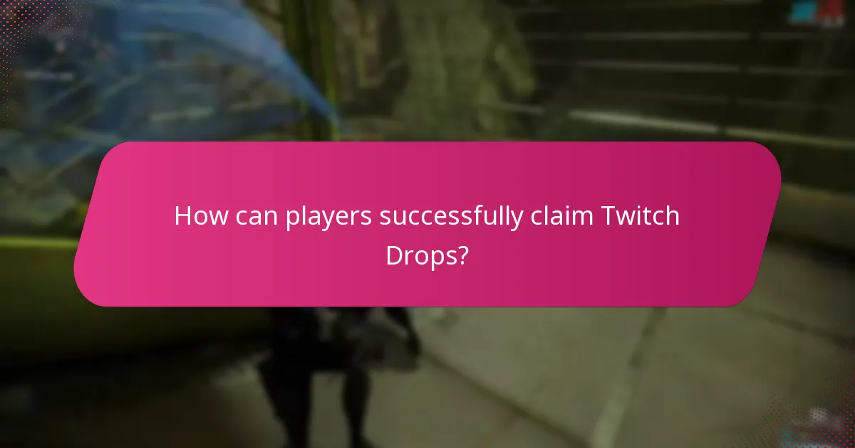 How can players successfully claim Twitch Drops?
