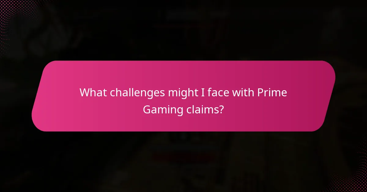 What challenges might I face with Prime Gaming claims?